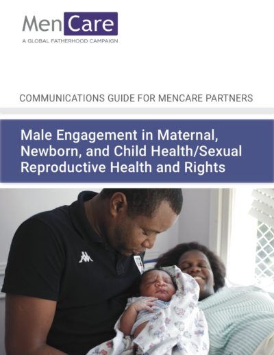 Communications Guide for MenCare Partners: Male Engagement in MNCH and SRHR