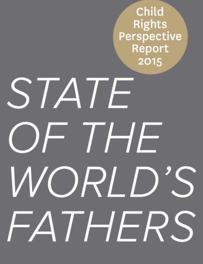 State of the World’s Fathers:  Child Rights Perspective Report 2015