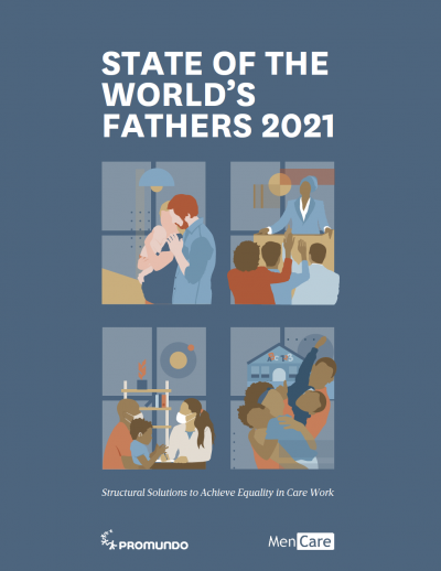 State of the World’s Fathers 2021: Structural Solutions to Achieve Equality in Care Work