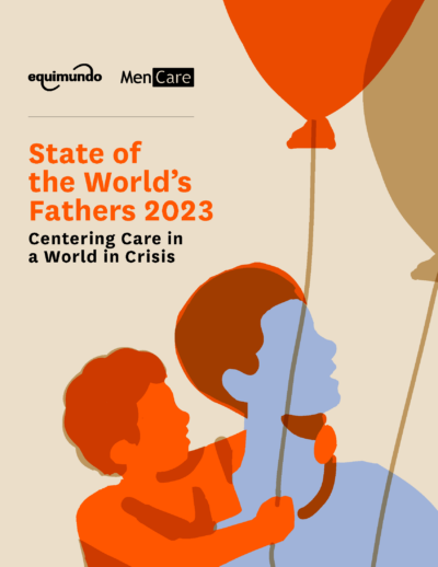 State of the World’s Fathers 2023: Centering Care in a World in Crisis